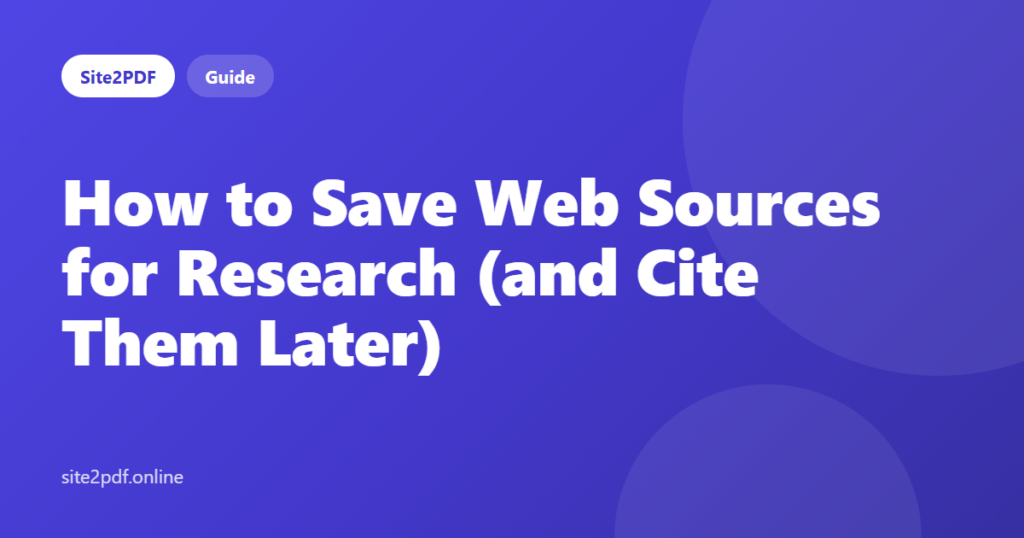 How to Save Web Sources for Research (and Cite Them Later) — Site2PDF guide